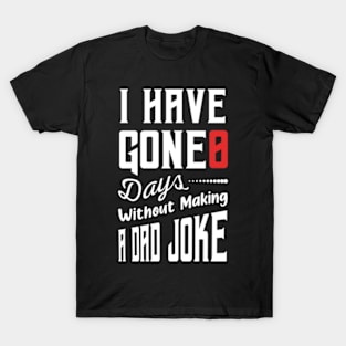 I Have Gone 0 Days Without Making A Dad Joke,fathers day gift from wife T-Shirt